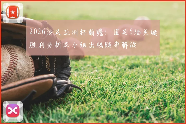 2026沙足亚洲杯前瞻:国足5场关键胜利分析及小组出线赔率解读